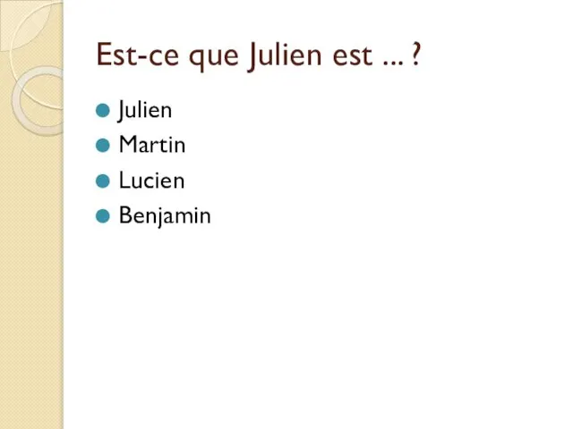 Est-ce que Julien est ... ? Julien Martin Lucien Benjamin