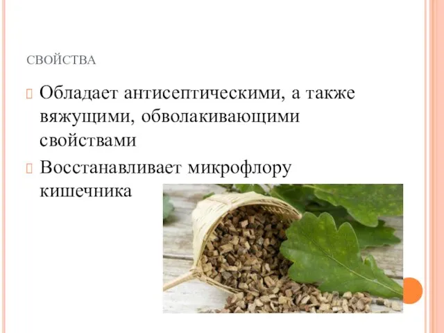 свойства Обладает антисептическими, а также вяжущими, обволакивающими свойствами Восстанавливает микрофлору кишечника