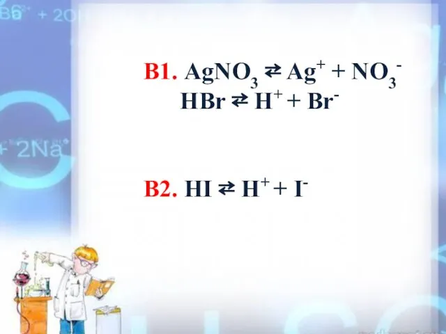 В1. AgNO3 ⇄ Ag+ + NO3- HBr ⇄ H+ + Br- В2.