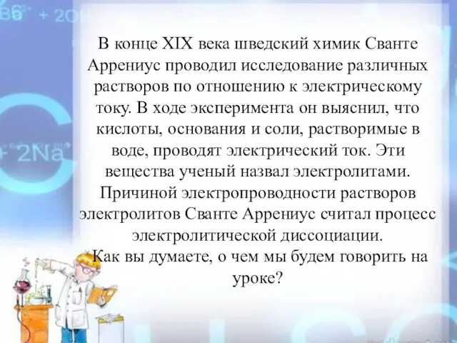 В конце XIX века шведский химик Сванте Аррениус проводил исследование различных растворов