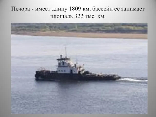 Печора - имеет длину 1809 км, бассейн её занимает площадь 322 тыс. км.