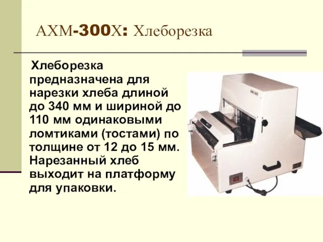 АХМ-300Х: Хлеборезка Хлеборезка предназначена для нарезки хлеба длиной до 340 мм и