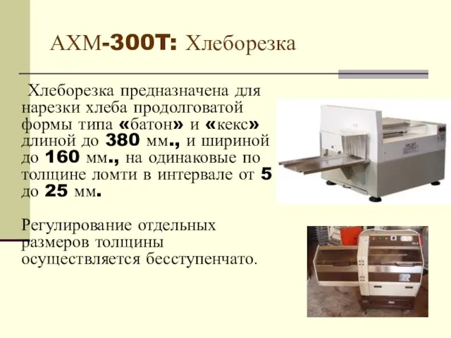 АХМ-300T: Хлеборезка Хлеборезка предназначена для нарезки хлеба продолговатой формы типа «батон» и