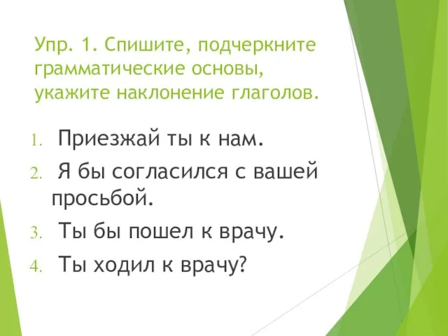 Упр. 1. Спишите, подчеркните грамматические основы, укажите наклонение глаголов. Приезжай ты к