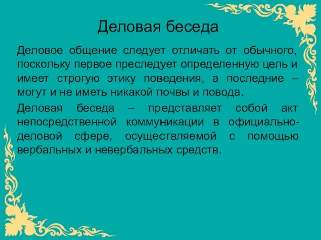 Деловая беседа Деловое общение следует отличать от обычного, поскольку первое преследует определенную