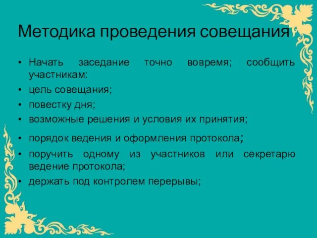 Методика проведения совещания Начать заседание точно вовремя; сообщить участникам: цель совещания; повестку