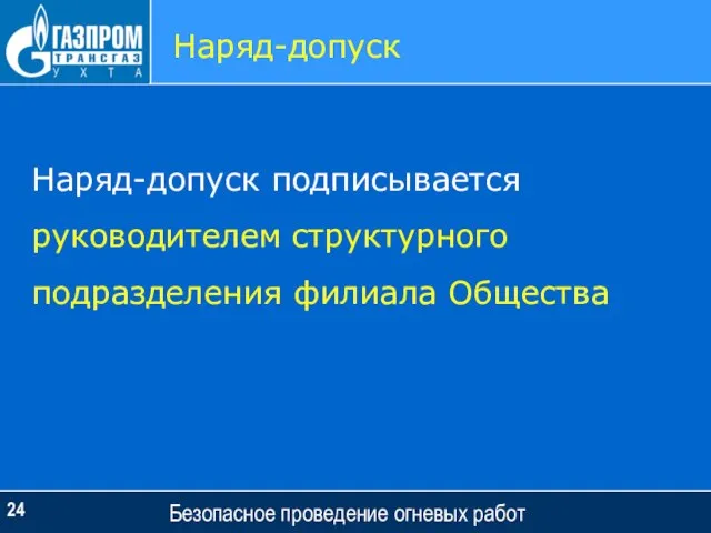 Безопасное проведение огневых работ Наряд-допуск Наряд-допуск подписывается руководителем структурного подразделения филиала Общества