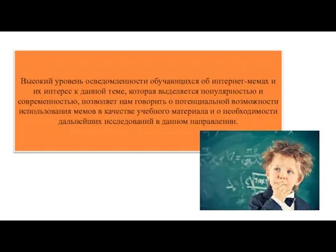 Заключение Высокий уровень осведомленности обучающихся об интернет-мемах и их интерес к данной