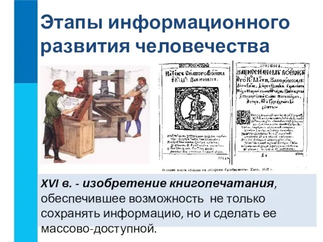 XVI в. - изобретение книгопечатания, обеспечившее возможность не только сохранять информацию, но