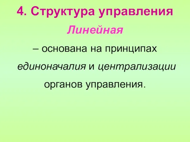 4. Структура управления Линейная – основана на принципах единоначалия и централизации органов управления.