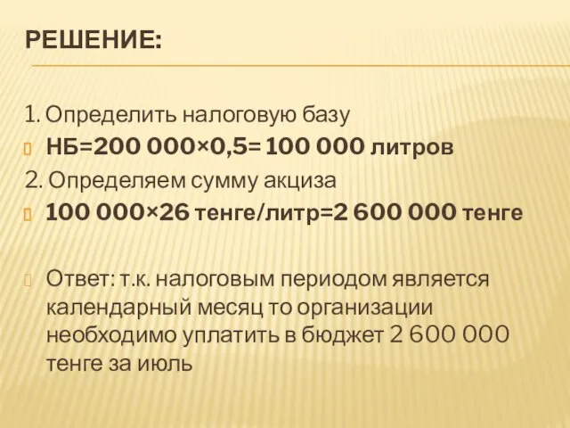 РЕШЕНИЕ: 1. Определить налоговую базу НБ=200 000×0,5= 100 000 литров 2. Определяем