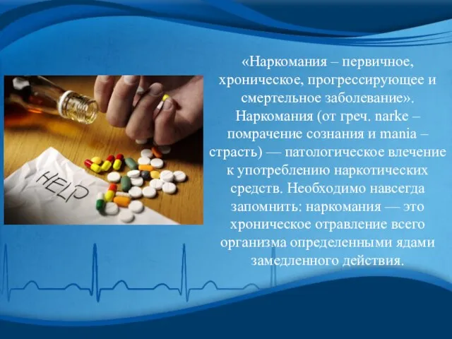 «Наркомания – первичное, хроническое, прогрессирующее и смертельное заболевание». Наркомания (от греч. narke