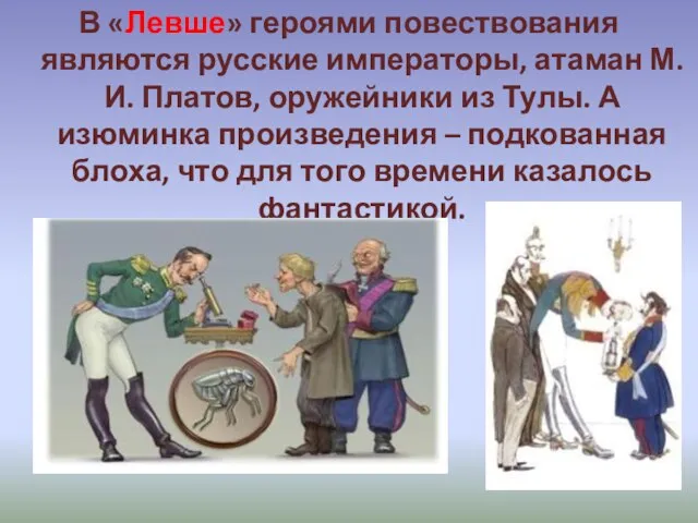 В «Левше» героями повествования являются русские императоры, атаман М. И. Платов, оружейники