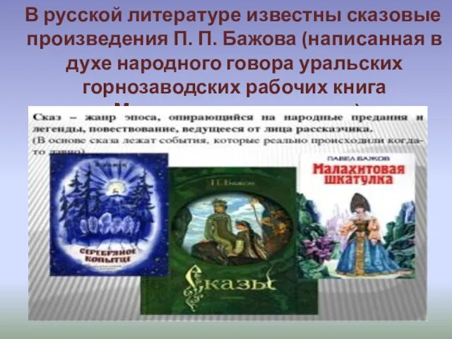 В русской литературе известны сказовые произведения П. П. Бажова (написанная в духе