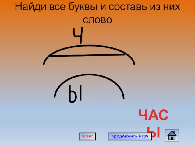 Найди все буквы и составь из них слово ЧАСЫ продолжить игру ответ