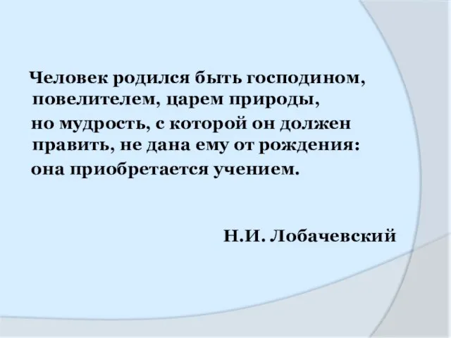 Человек родился быть господином, повелителем, царем природы, но мудрость, с которой он