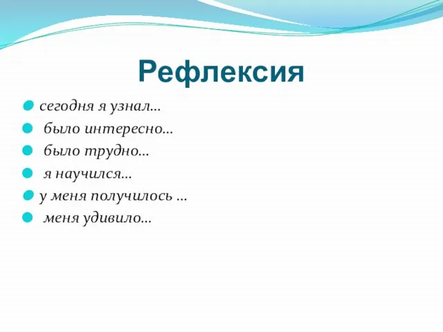 Рефлексия сегодня я узнал… было интересно… было трудно… я научился… у меня получилось … меня удивило…