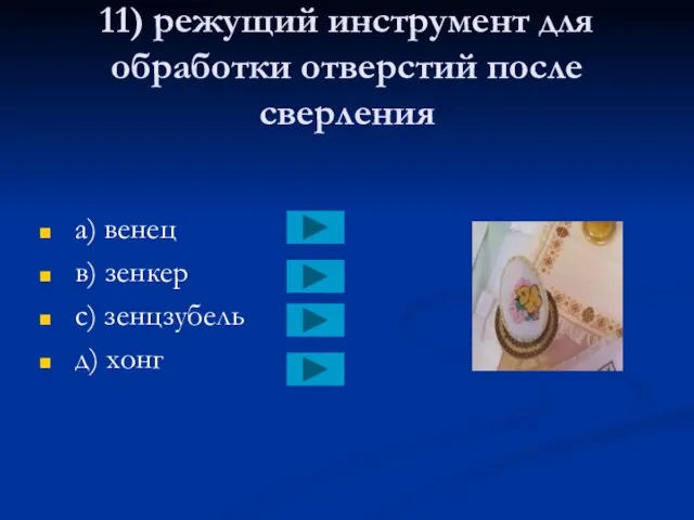 11) режущий инструмент для обработки отверстий после сверления a) венец в) зенкер с) зенцзубель д) хонг