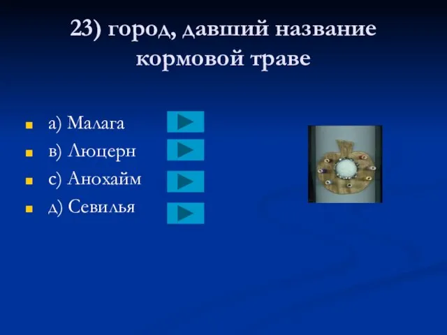 23) город, давший название кормовой траве a) Малага в) Люцерн с) Анохайм д) Севилья