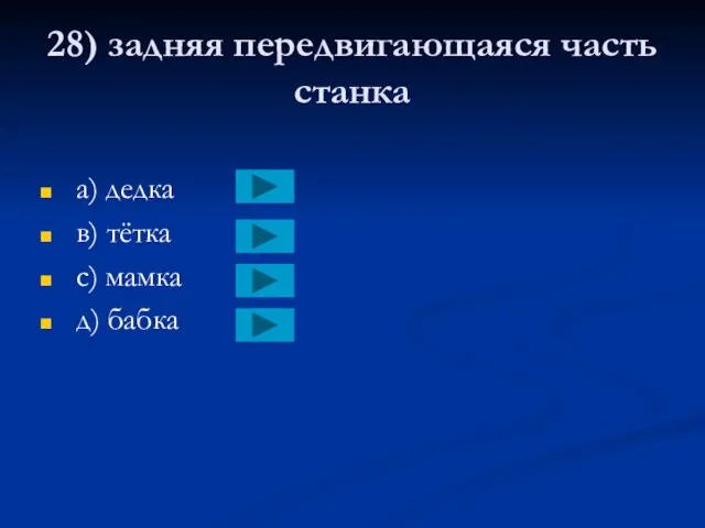 28) задняя передвигающаяся часть станка a) дедка в) тётка с) мамка д) бабка