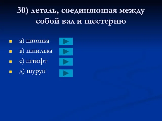 30) деталь, соединяющая между собой вал и шестерню a) шпонка в) шпилька с) штифт д) шуруп