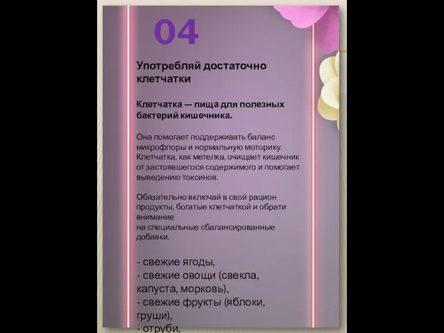 04 Употребляй достаточно клетчатки Клетчатка — пища для полезных бактерий кишечника. Она