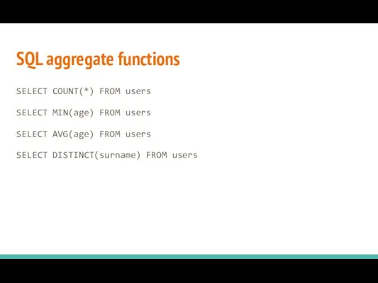 SQL aggregate functions SELECT COUNT(*) FROM users SELECT MIN(age) FROM users SELECT