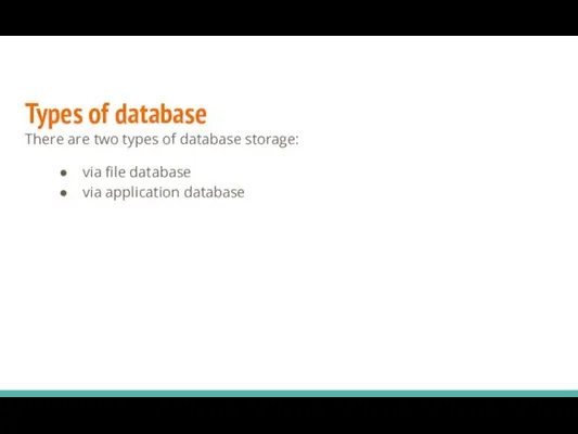 Types of database There are two types of database storage: via file database via application database