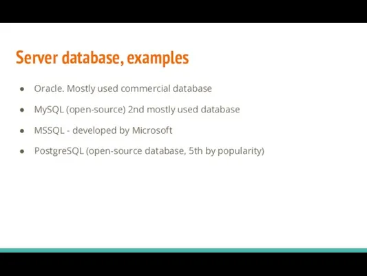 Server database, examples Oracle. Mostly used commercial database MySQL (open-source) 2nd mostly