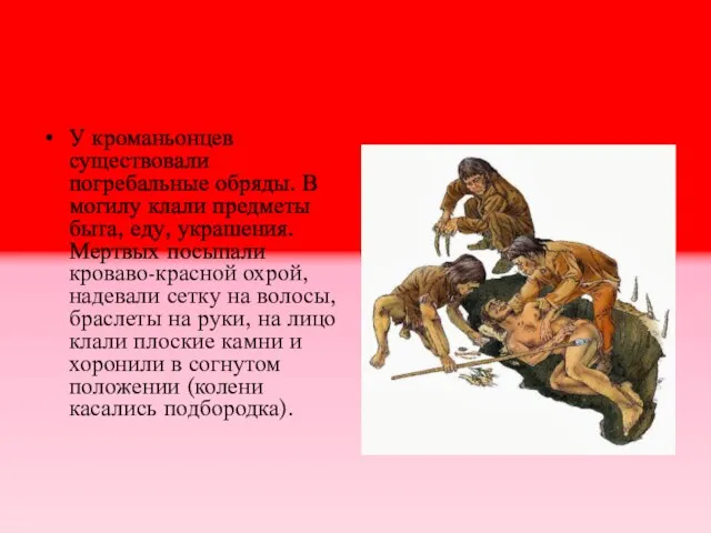 У кроманьонцев существовали погребальные обряды. В могилу клали предметы быта, еду, украшения.