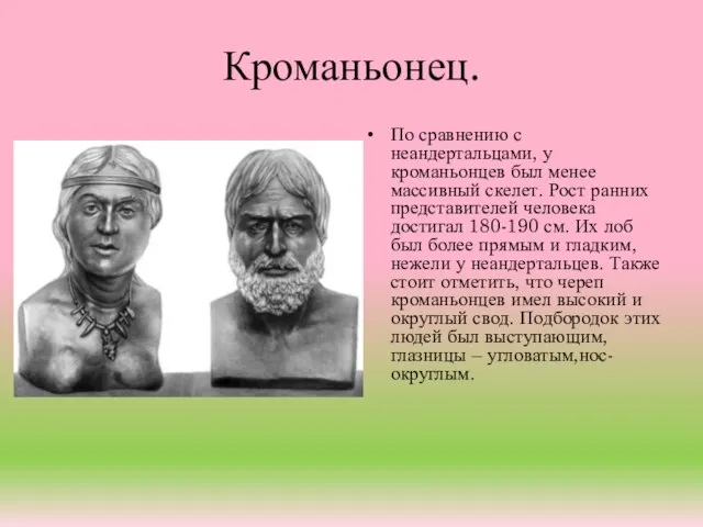 Кроманьонец. По сравнению с неандертальцами, у кроманьонцев был менее массивный скелет. Рост