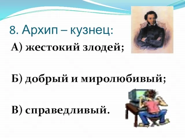 8. Архип – кузнец: А) жестокий злодей; Б) добрый и миролюбивый; В) справедливый.