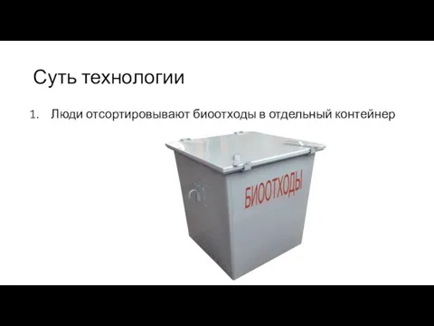 Суть технологии Люди отсортировывают биоотходы в отдельный контейнер