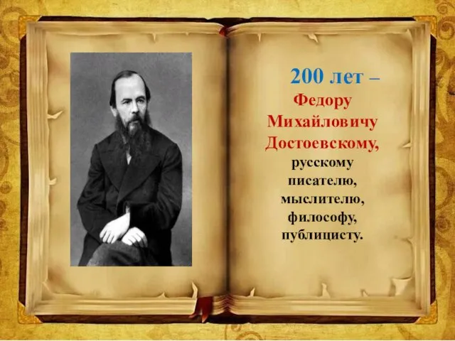 200 лет – Федору Михайловичу Достоевскому, русскому писателю, мыслителю, философу, публицисту.