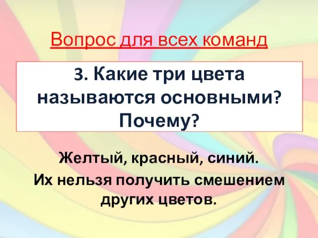 3. Какие три цвета называются основными? Почему? Желтый, красный, синий. Их нельзя