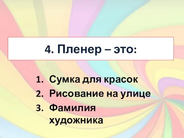 4. Пленер – это: Сумка для красок Рисование на улице Фамилия художника