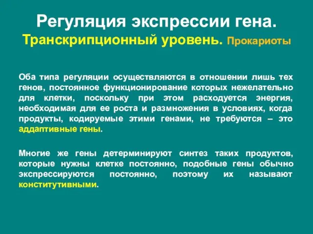 Оба типа регуляции осуществляются в отношении лишь тех генов, постоянное функционирование которых