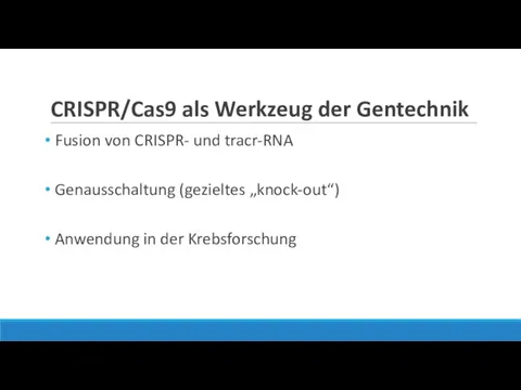 CRISPR/Cas9 als Werkzeug der Gentechnik Fusion von CRISPR- und tracr-RNA Genausschaltung (gezieltes