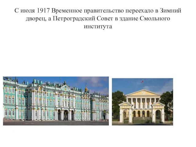 С июля 1917 Временное правительство переехало в Зимний дворец, а Петроградский Совет в здание Смольного института