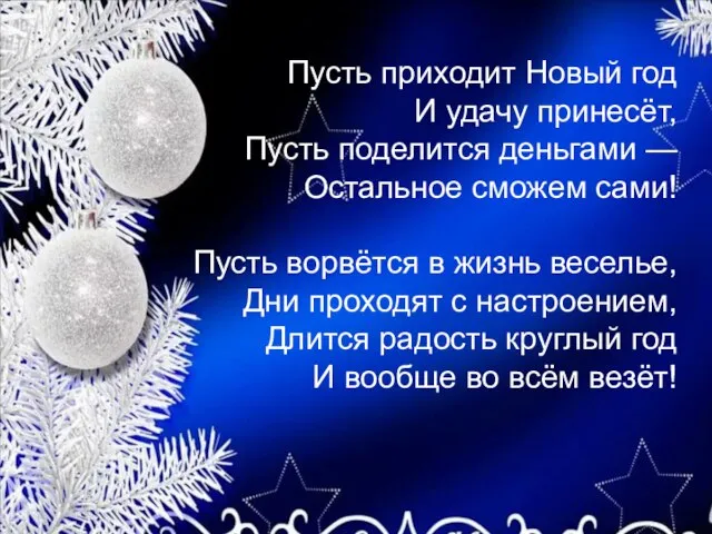 Пусть приходит Новый год И удачу принесёт, Пусть поделится деньгами — Остальное