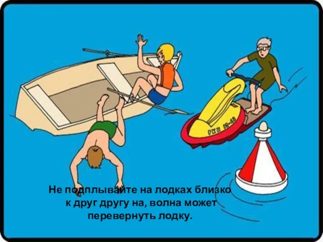 Не подплывайте на лодках близко к друг другу на, волна может перевернуть лодку.