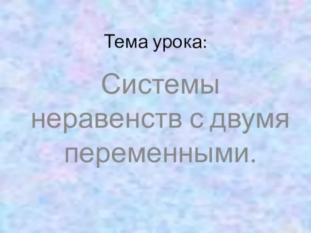 Тема урока: Системы неравенств с двумя переменными.