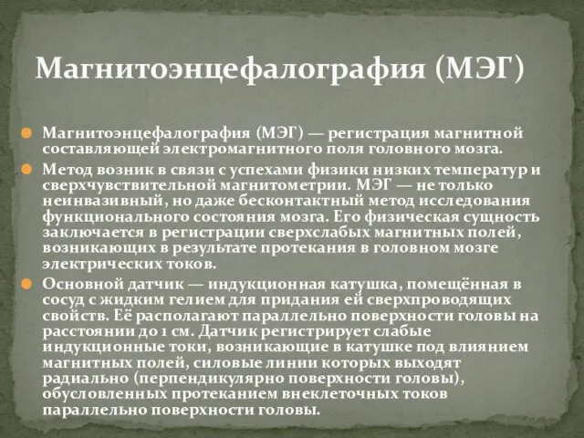 Магнитоэнцефалография (МЭГ) — регистрация магнитной составляющей электромагнитного поля головного мозга. Метод возник