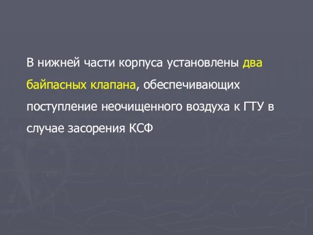 В нижней части корпуса установлены два байпасных клапана, обеспечивающих поступление неочищенного воздуха