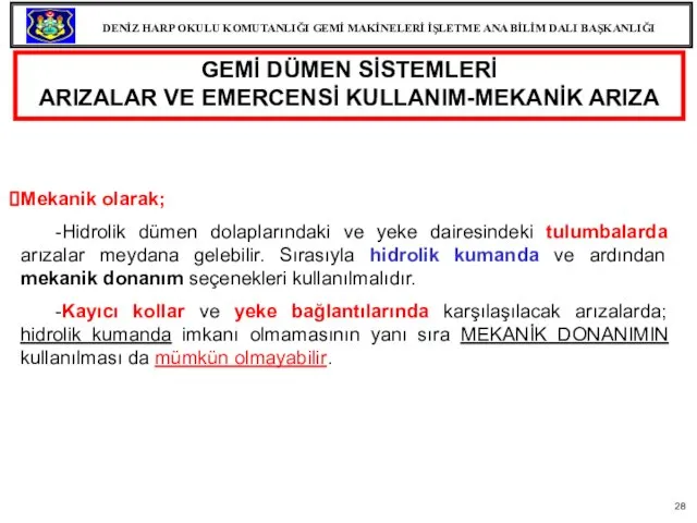 Mekanik olarak; -Hidrolik dümen dolaplarındaki ve yeke dairesindeki tulumbalarda arızalar meydana gelebilir.