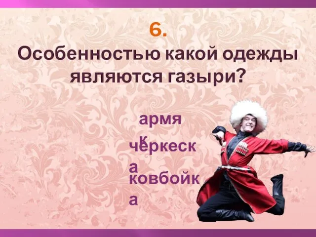 6. Особенностью какой одежды являются газыри? армяк черкеска ковбойка