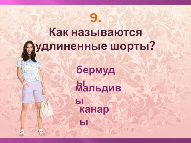 9. Как называются удлиненные шорты? бермуды мальдивы канары