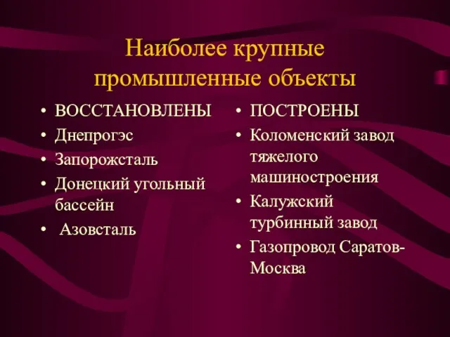 Наиболее крупные промышленные объекты ВОССТАНОВЛЕНЫ Днепрогэс Запорожсталь Донецкий угольный бассейн Азовсталь ПОСТРОЕНЫ