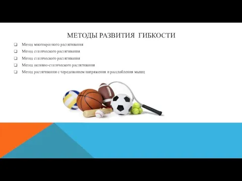 МЕТОДЫ РАЗВИТИЯ ГИБКОСТИ Метод многократного растягивания Метод статического растягивания Метод статического растягивания