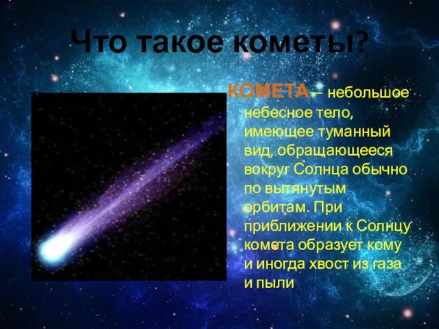 Что такое кометы? КОМЕТА— небольшое небесное тело, имеющее туманный вид, обращающееся вокруг